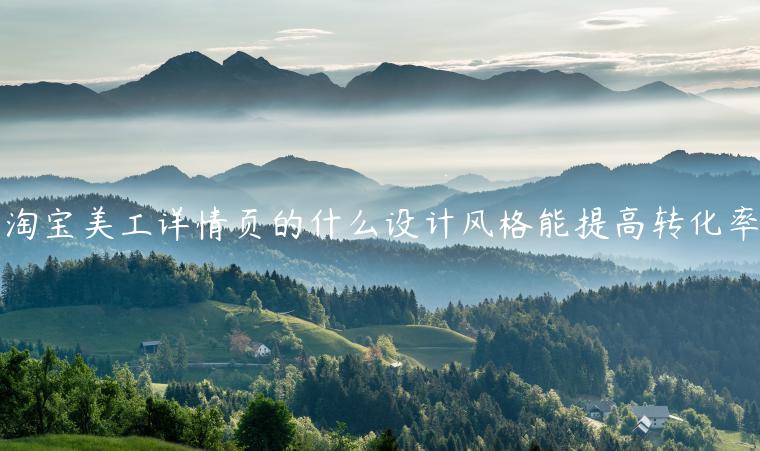 淘寶美工詳情頁的什么設計風格能提高轉(zhuǎn)化率